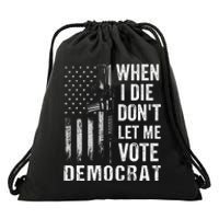 When I Die Don't Let Me Vote Democrat Pro America Anti Biden  Drawstring Bag