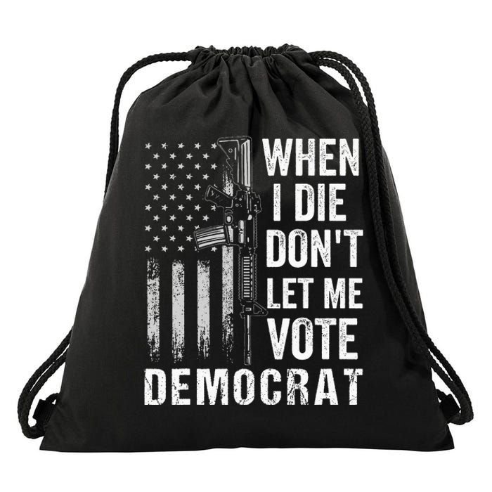 When I Die Don't Let Me Vote Democrat Pro America Anti Biden  Drawstring Bag