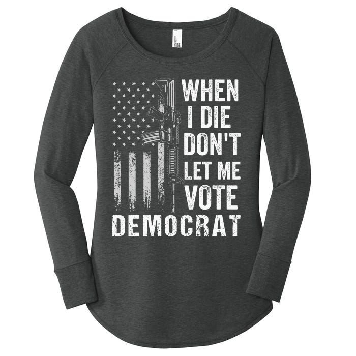 When I Die Don't Let Me Vote Democrat Pro America Anti Biden  Women's Perfect Tri Tunic Long Sleeve Shirt