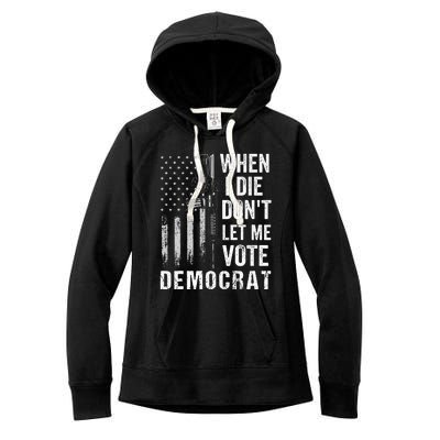 When I Die Don't Let Me Vote Democrat Pro America Anti Biden  Women's Fleece Hoodie