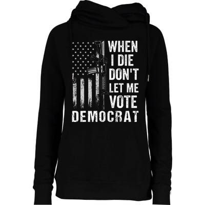 When I Die Don't Let Me Vote Democrat Pro America Anti Biden  Womens Funnel Neck Pullover Hood