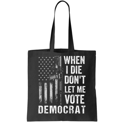 When I Die Don't Let Me Vote Democrat Pro America Anti Biden  Tote Bag