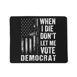 When I Die Don't Let Me Vote Democrat Pro America Anti Biden  Mousepad