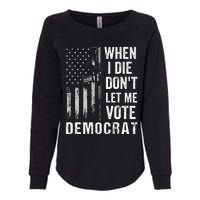 When I Die Don't Let Me Vote Democrat Pro America Anti Biden  Womens California Wash Sweatshirt