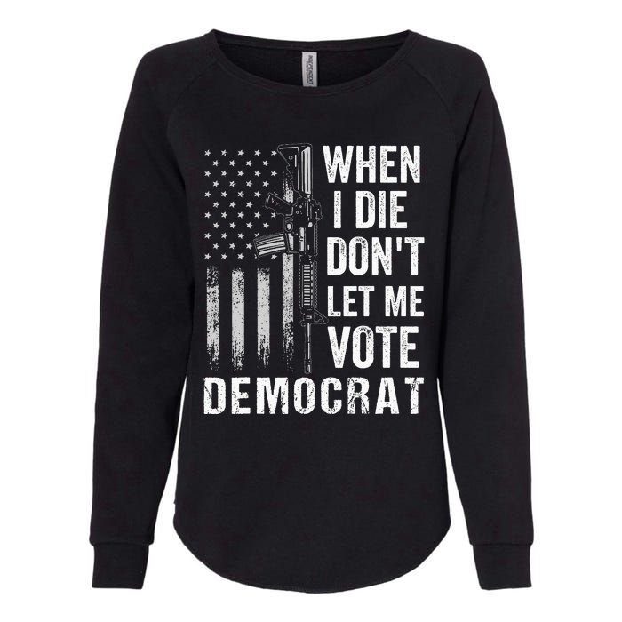 When I Die Don't Let Me Vote Democrat Pro America Anti Biden  Womens California Wash Sweatshirt