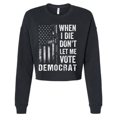 When I Die Don't Let Me Vote Democrat Pro America Anti Biden  Cropped Pullover Crew