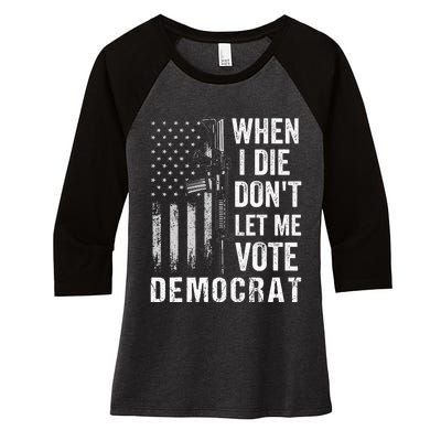 When I Die Don't Let Me Vote Democrat Pro America Anti Biden  Women's Tri-Blend 3/4-Sleeve Raglan Shirt