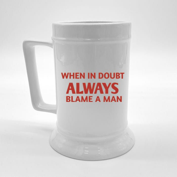 When In Doubt Always Blame A Man Beer Stein