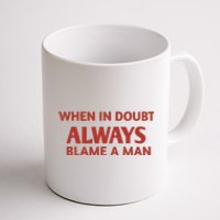 When In Doubt Always Blame A Man Coffee Mug