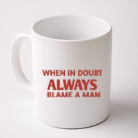 When In Doubt Always Blame A Man Coffee Mug