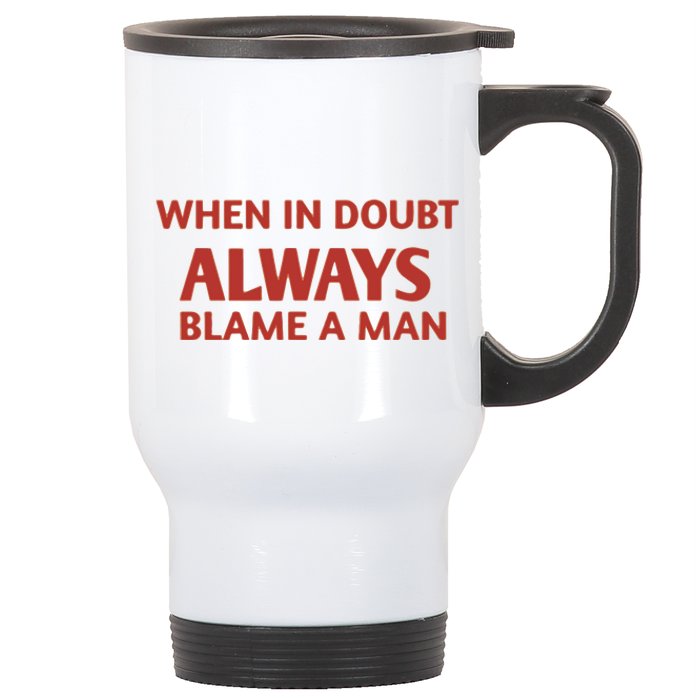 When In Doubt Always Blame A Man Stainless Steel Travel Mug