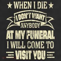 When I Die I Dont Want Anybody At My Funeral 11oz C Handle Ceramic Mug