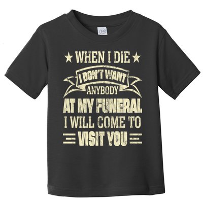 When I Die I Dont Want Anybody At My Funeral Toddler T-Shirt