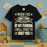 When I Die I Dont Want Anybody At My Funeral Toddler T-Shirt
