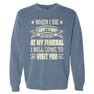 When I Die I Dont Want Anybody At My Funeral Garment-Dyed Sweatshirt