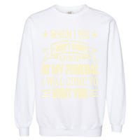 When I Die I Dont Want Anybody At My Funeral Garment-Dyed Sweatshirt
