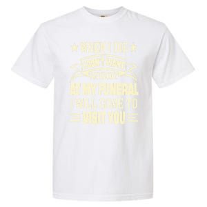 When I Die I Dont Want Anybody At My Funeral Garment-Dyed Heavyweight T-Shirt