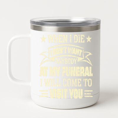 When I Die I Dont Want Anybody At My Funeral 12 oz Stainless Steel Tumbler Cup