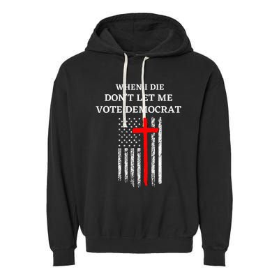 When I Die DonT Let Me Vote Democrat Garment-Dyed Fleece Hoodie