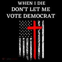 When I Die DonT Let Me Vote Democrat Tall T-Shirt