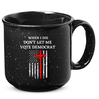 When I Die DonT Let Me Vote Democrat 15oz Campfire Ceramic Mug