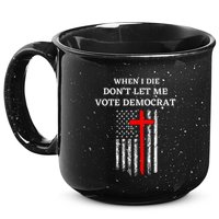 When I Die DonT Let Me Vote Democrat 15oz Campfire Ceramic Mug