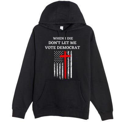 When I Die DonT Let Me Vote Democrat Premium Pullover Hoodie