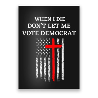 When I Die DonT Let Me Vote Democrat Poster