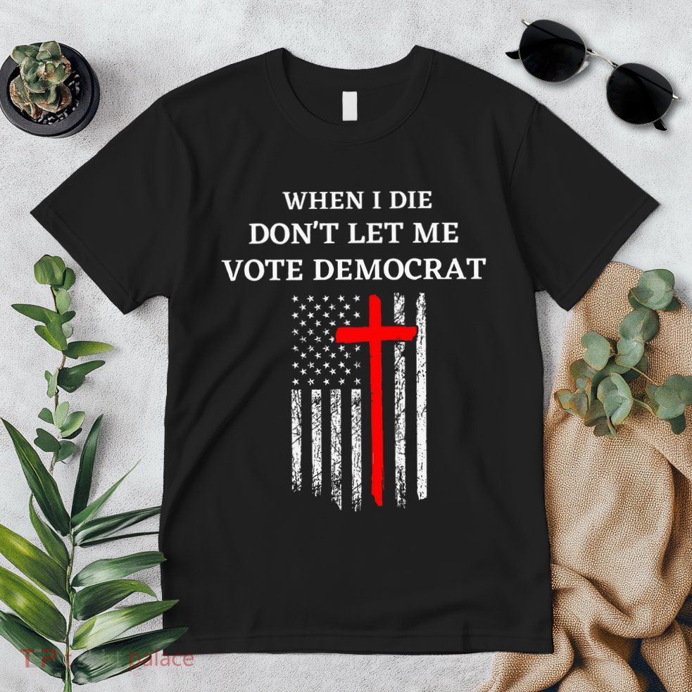 When I Die DonT Let Me Vote Democrat Premium T-Shirt