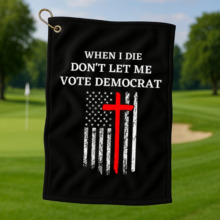 When I Die DonT Let Me Vote Democrat Golf Towel