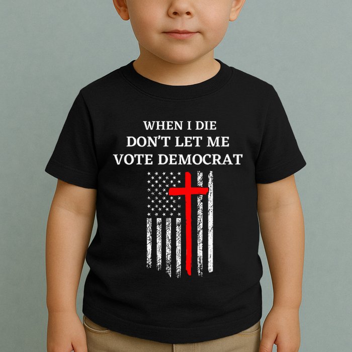 When I Die DonT Let Me Vote Democrat Toddler T-Shirt