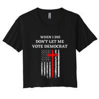 When I Die DonT Let Me Vote Democrat Women's Crop Top Tee