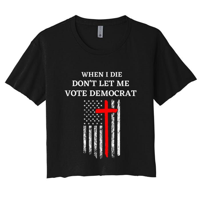 When I Die DonT Let Me Vote Democrat Women's Crop Top Tee