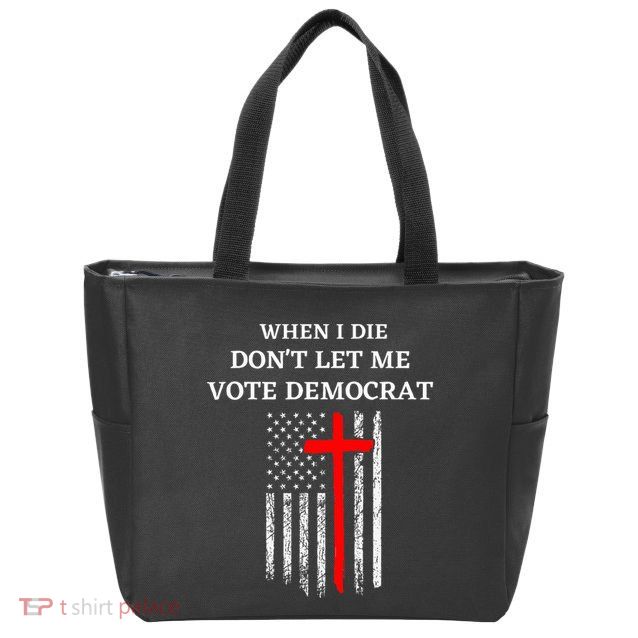 When I Die DonT Let Me Vote Democrat Zip Tote Bag