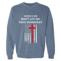 When I Die DonT Let Me Vote Democrat Garment-Dyed Sweatshirt