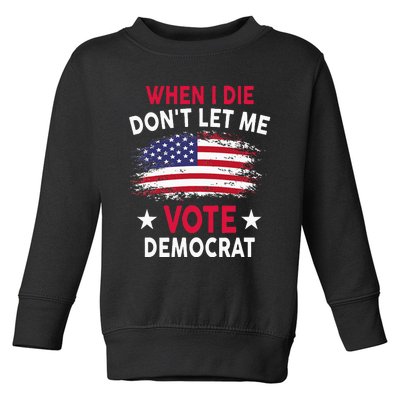 When I Die Don't Let Me Vote Democrat Toddler Sweatshirt