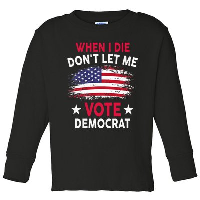 When I Die Don't Let Me Vote Democrat Toddler Long Sleeve Shirt