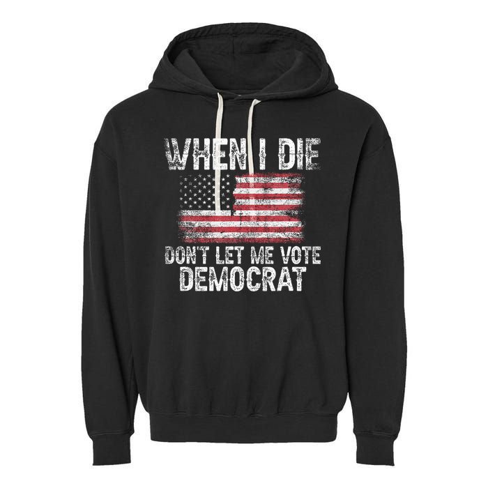 When I Die DonT Let Me Vote Democrat Flag 4th Of July Garment-Dyed Fleece Hoodie