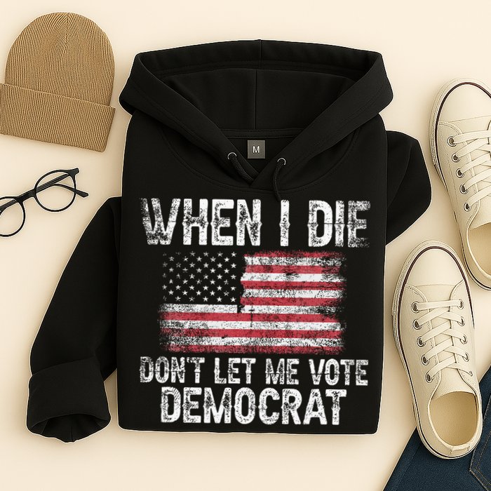 When I Die DonT Let Me Vote Democrat Flag 4th Of July Hoodie