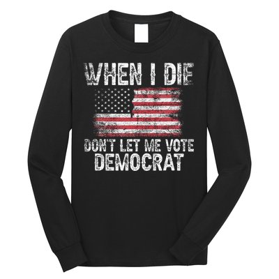 When I Die DonT Let Me Vote Democrat Flag 4th Of July Long Sleeve Shirt