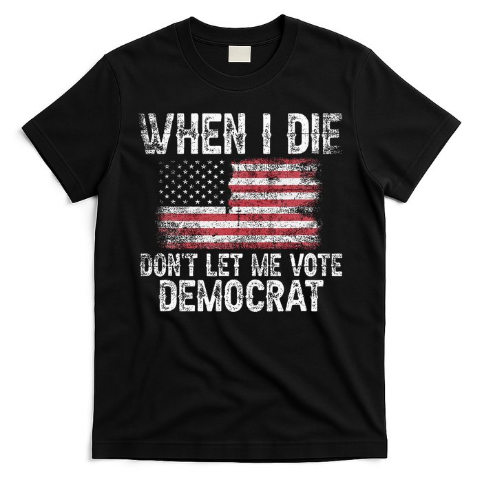 When I Die DonT Let Me Vote Democrat Flag 4th Of July T-Shirt
