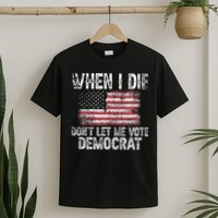 When I Die DonT Let Me Vote Democrat Flag 4th Of July T-Shirt