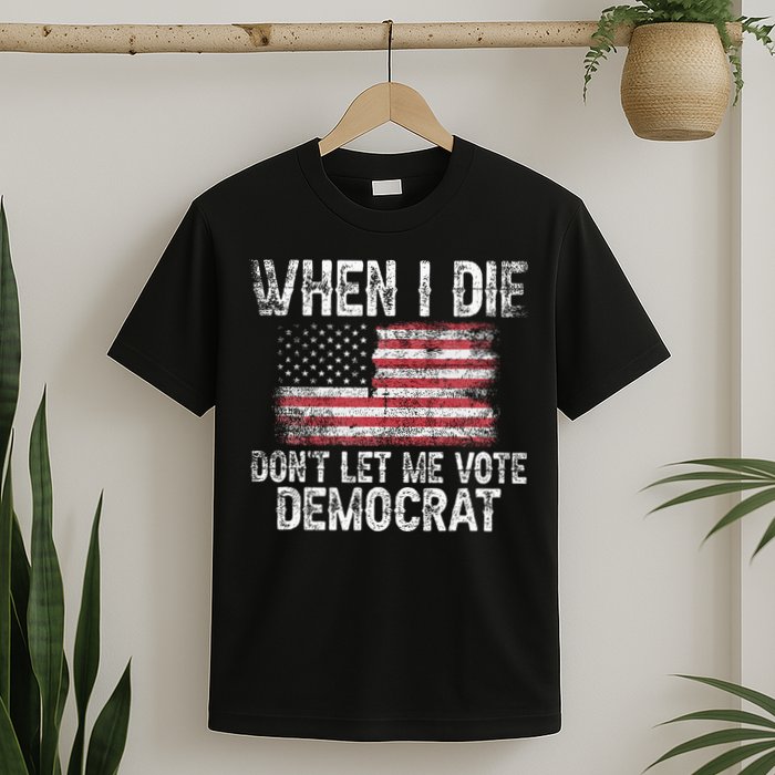 When I Die DonT Let Me Vote Democrat Flag 4th Of July T-Shirt
