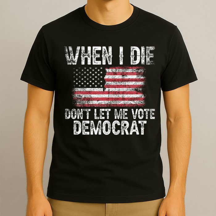 When I Die DonT Let Me Vote Democrat Flag 4th Of July T-Shirt