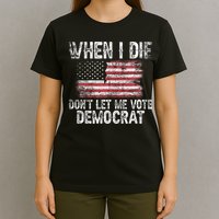 When I Die DonT Let Me Vote Democrat Flag 4th Of July T-Shirt