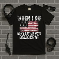 When I Die DonT Let Me Vote Democrat Flag 4th Of July T-Shirt