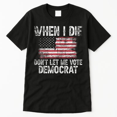 When I Die DonT Let Me Vote Democrat Flag 4th Of July Tall T-Shirt