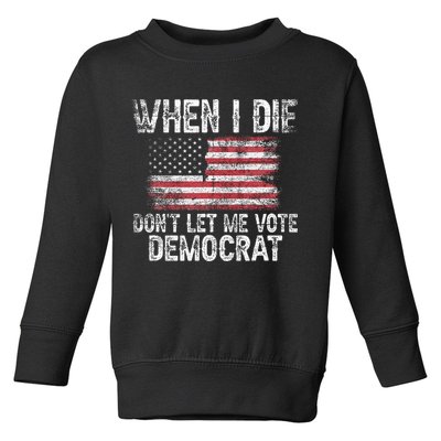When I Die DonT Let Me Vote Democrat Flag 4th Of July Toddler Sweatshirt