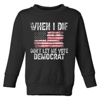 When I Die DonT Let Me Vote Democrat Flag 4th Of July Toddler Sweatshirt