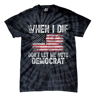 When I Die DonT Let Me Vote Democrat Flag 4th Of July Tie-Dye T-Shirt